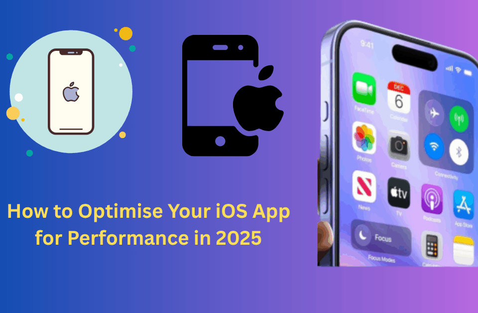 How to Optimise Your iOS App for Performance in 2025 How to Optimise Your iOS App for Performance in 2025